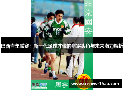 巴西青年联赛：新一代足球才俊的崭露头角与未来潜力解析