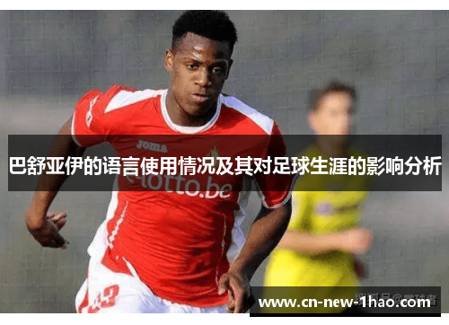 巴舒亚伊的语言使用情况及其对足球生涯的影响分析 巴舒亚伊的语言使用情况及其对足球生涯的影响分析