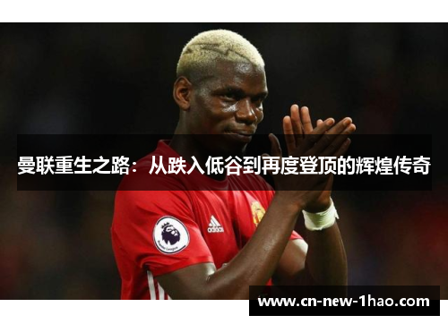 曼联重生之路：从跌入低谷到再度登顶的辉煌传奇
