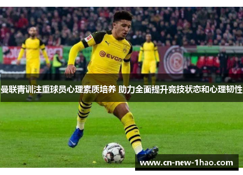 曼联青训注重球员心理素质培养 助力全面提升竞技状态和心理韧性