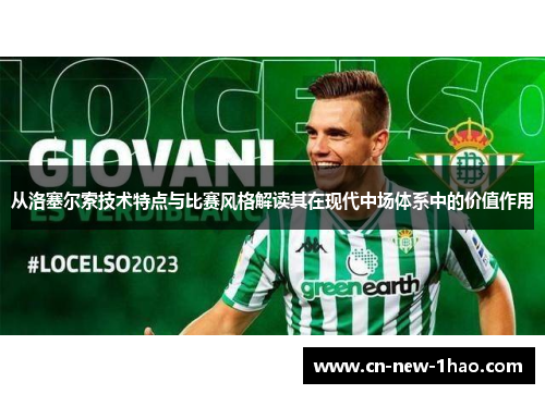 从洛塞尔索技术特点与比赛风格解读其在现代中场体系中的价值作用 从洛塞尔索技术特点与比赛风格解读其在现代中场体系中的价值作用