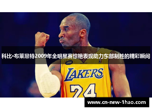 科比·布莱恩特2009年全明星赛惊艳表现助力东部制胜的精彩瞬间