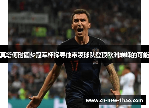 莫塔何时圆梦冠军杯探寻他带领球队登顶欧洲巅峰的可能