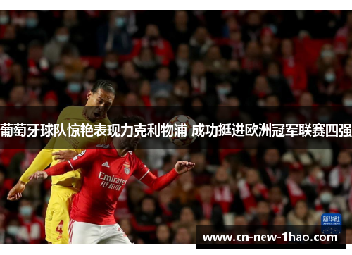 葡萄牙球队惊艳表现力克利物浦 成功挺进欧洲冠军联赛四强 葡萄牙球队惊艳表现力克利物浦 成功挺进欧洲冠军联赛四强