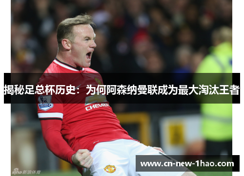 揭秘足总杯历史：为何阿森纳曼联成为最大淘汰王者