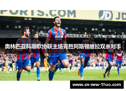 奥林匹亚科斯欧协联主场完胜阿斯顿维拉双杀对手 奥林匹亚科斯欧协联主场完胜阿斯顿维拉双杀对手