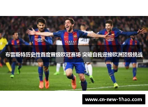布雷斯特历史性首度晋级欧冠赛场 突破自我迎接欧洲顶级挑战 布雷斯特历史性首度晋级欧冠赛场 突破自我迎接欧洲顶级挑战