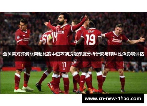 登贝莱对阵曼联英超比赛中进攻端贡献深度分析研究与球队胜负影响评估
