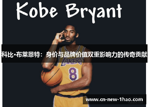 科比·布莱恩特：身价与品牌价值双重影响力的传奇贡献