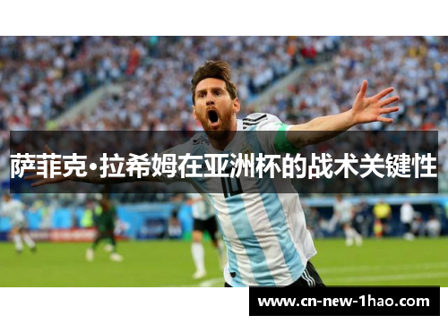 萨菲克·拉希姆在亚洲杯的战术关键性